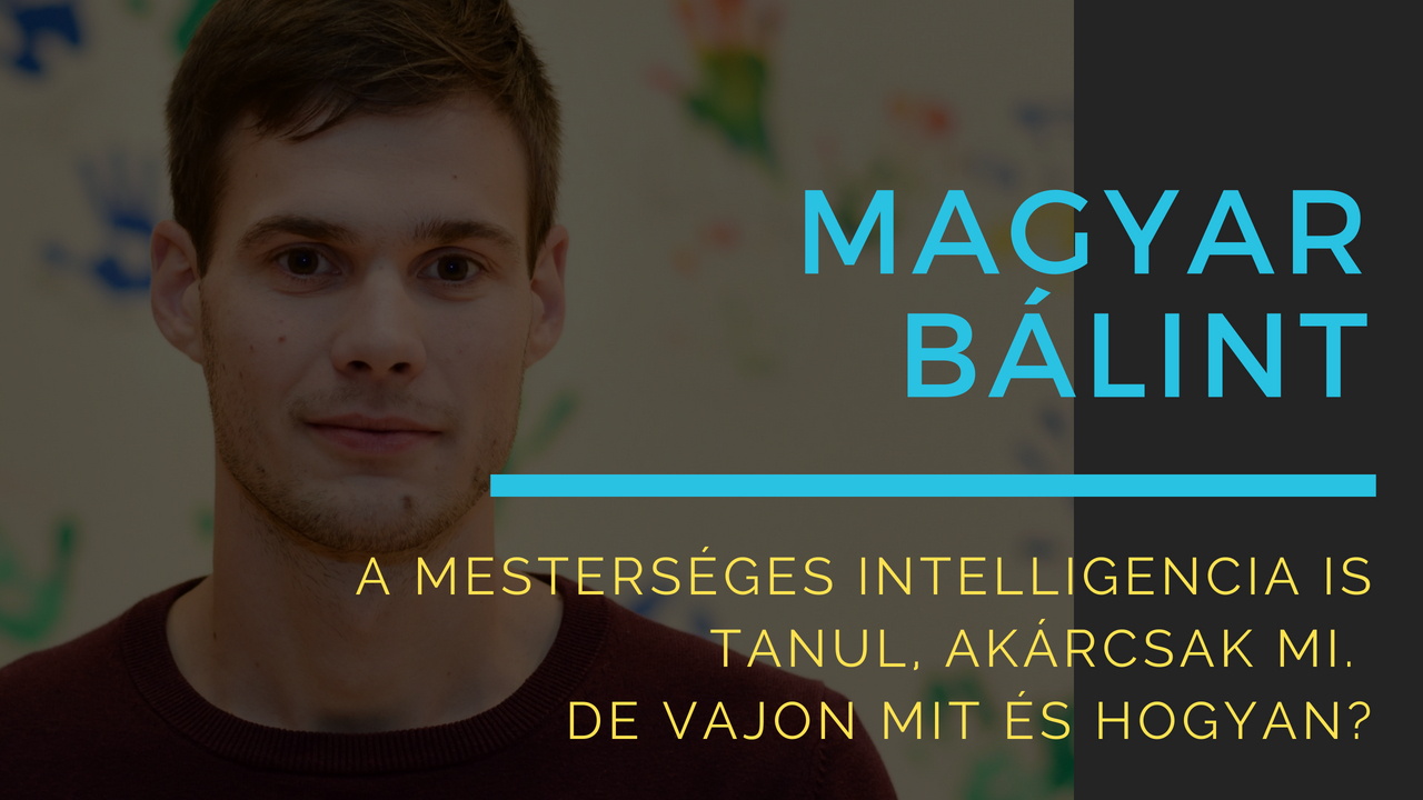 Magyar Bálint: A mesterséges intelligencia is tanul, akárcsak mi, de vajon mit és hogyan?